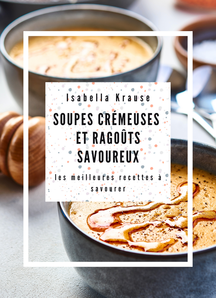 Soupes crémeuses et ragoûts savoureux